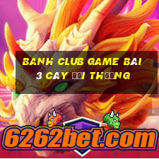 Banh Club Game Bài 3 Cây Đổi Thưởng