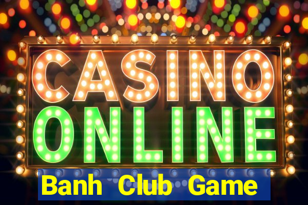 Banh Club Game Bài 3 Cây Đổi Thưởng