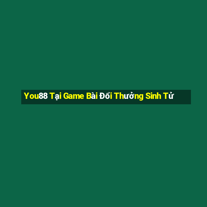 You88 Tại Game Bài Đổi Thưởng Sinh Tử