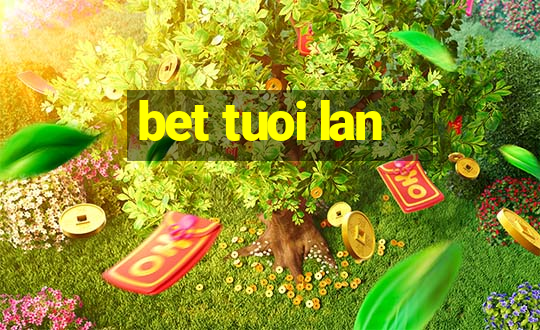 bet tuoi lan