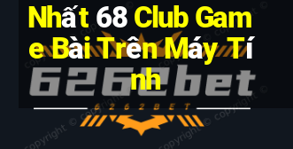 Nhất 68 Club Game Bài Trên Máy Tính