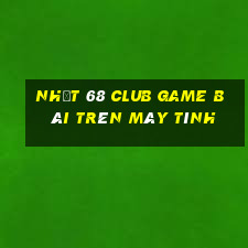 Nhất 68 Club Game Bài Trên Máy Tính