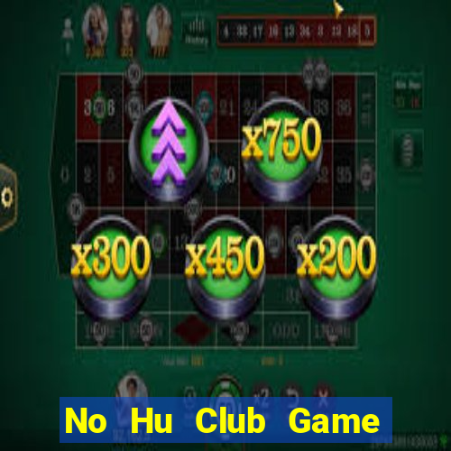 No Hu Club Game Bài Hay Nhất Hiện Nay