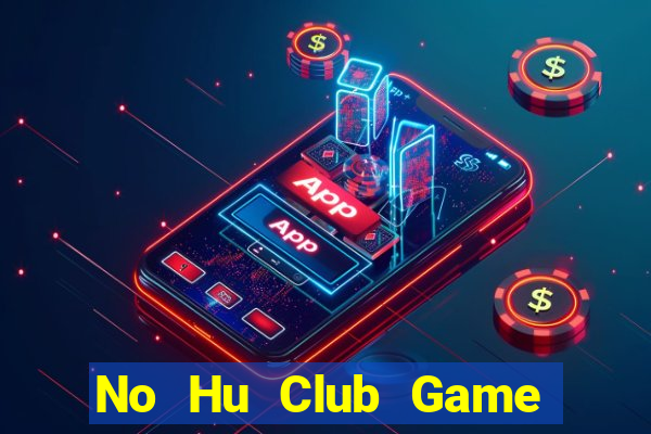 No Hu Club Game Bài Hay Nhất Hiện Nay