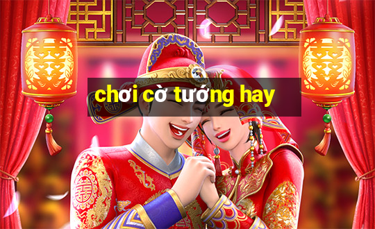 chơi cờ tướng hay