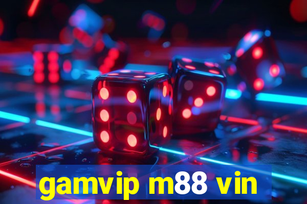 gamvip m88 vin