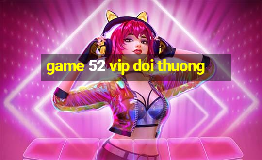 game 52 vip doi thuong