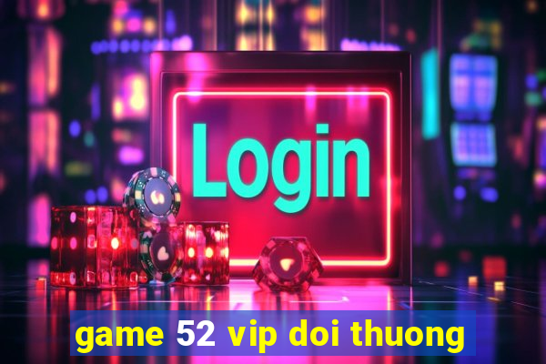 game 52 vip doi thuong