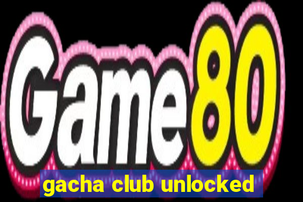 gacha club unlocked