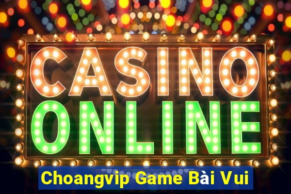 Choangvip Game Bài Vui