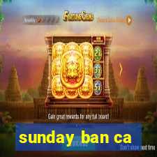 sunday ban ca