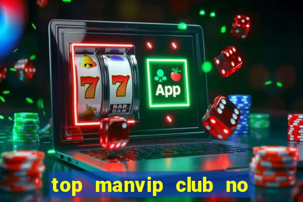 top manvip club no hu so 1