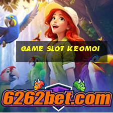 Game Slot Keomoi