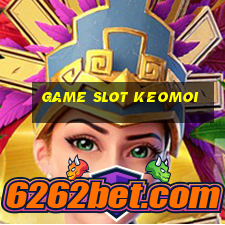 Game Slot Keomoi