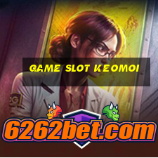 Game Slot Keomoi