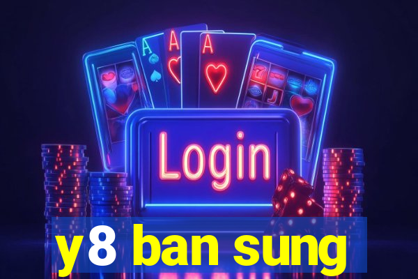 y8 ban sung