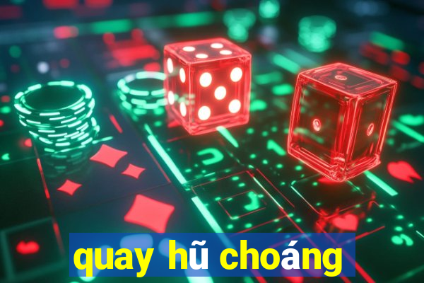 quay hũ choáng