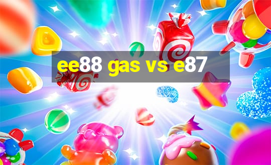 ee88 gas vs e87