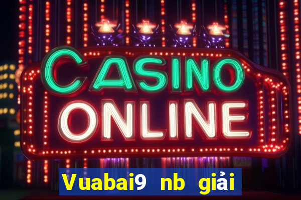 Vuabai9 nb giải trí Đăng nhập