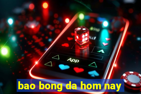 bao bong da hom nay