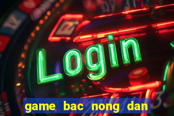 game bac nong dan cho hang