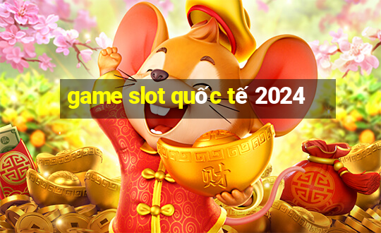 game slot quốc tế 2024