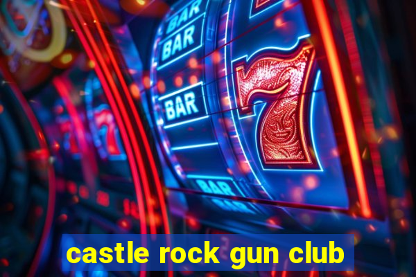 castle rock gun club