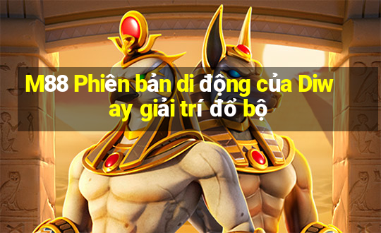 M88 Phiên bản di động của Diway giải trí đổ bộ