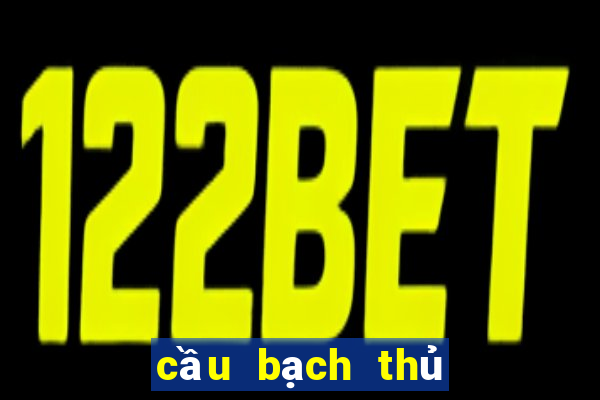 cầu bạch thủ đề hôm nay