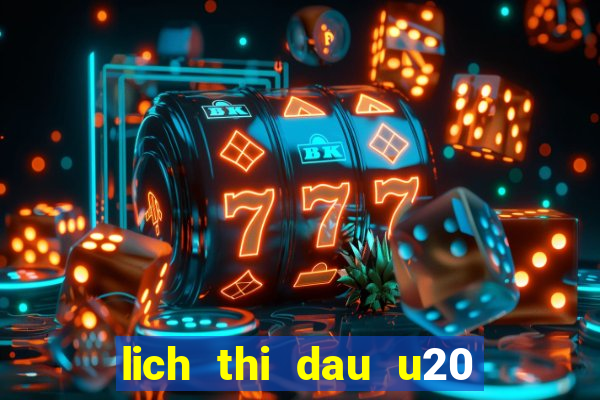 lich thi dau u20 chau a hom nay