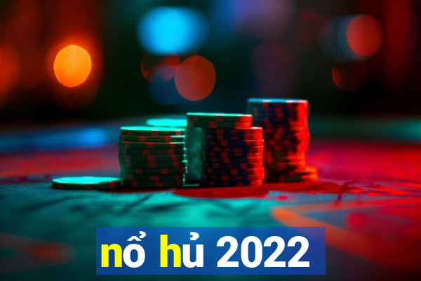 nổ hủ 2022