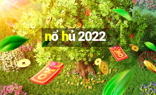 nổ hủ 2022