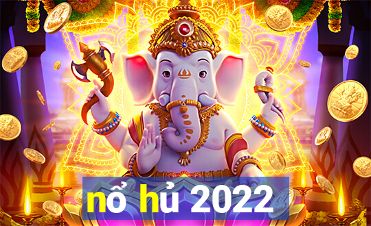 nổ hủ 2022