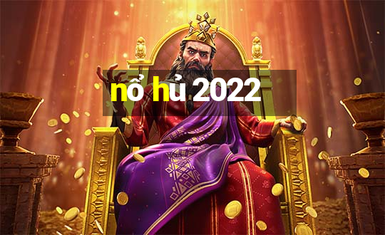 nổ hủ 2022