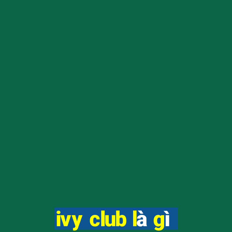 ivy club là gì