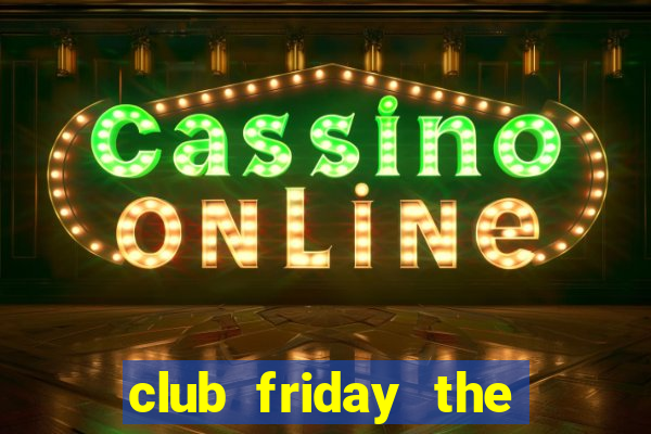 club friday the series 2