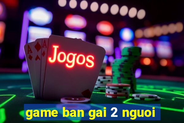 game ban gai 2 nguoi