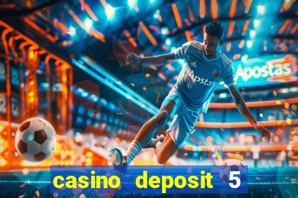 casino deposit 5 play with