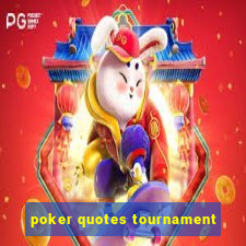 poker quotes tournament