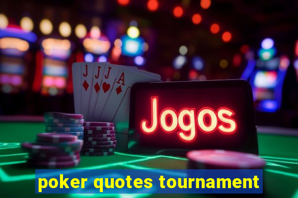 poker quotes tournament