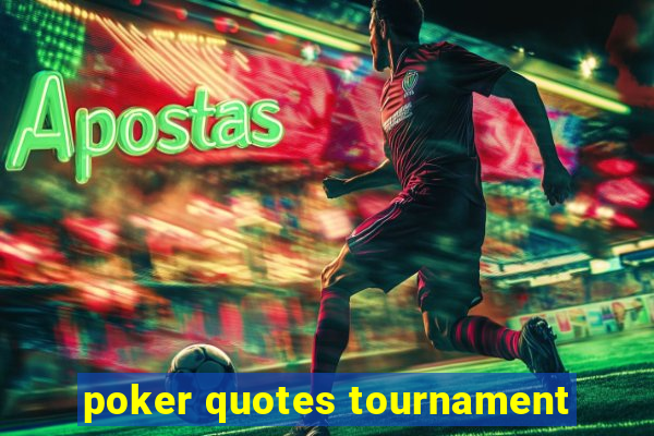 poker quotes tournament