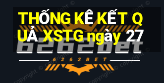 THỐNG KÊ KẾT QUẢ XSTG ngày 27