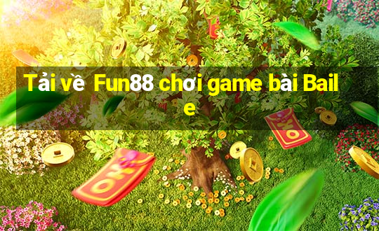 Tải về Fun88 chơi game bài Baile