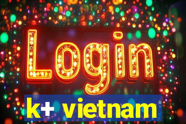 k+ vietnam