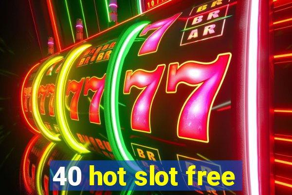 40 hot slot free