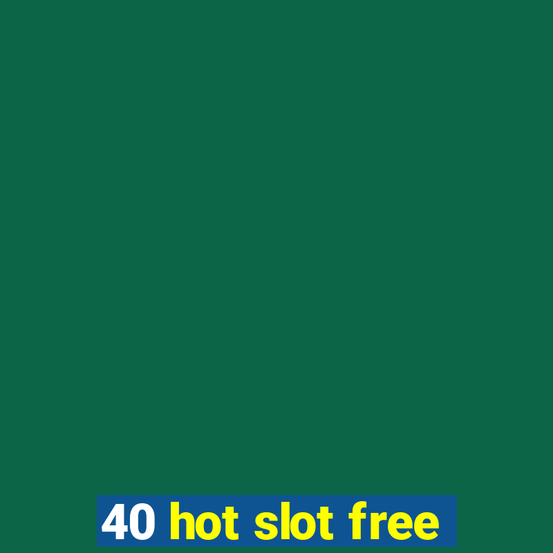 40 hot slot free