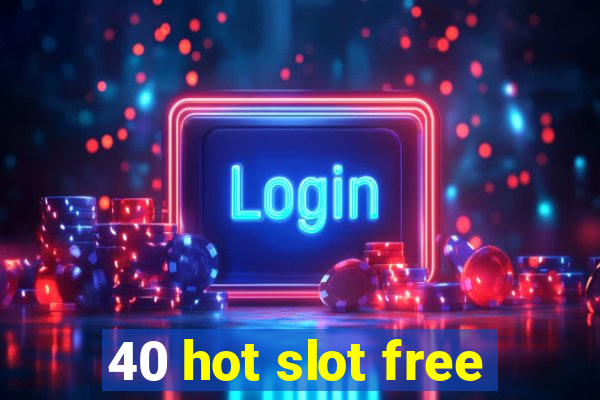 40 hot slot free