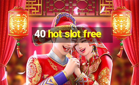 40 hot slot free