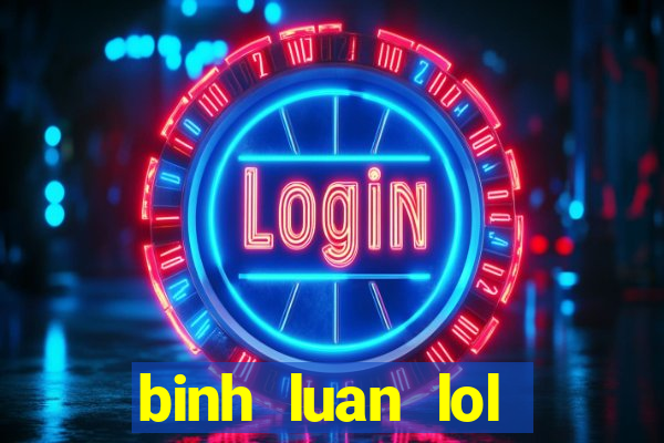 binh luan lol tieng viet