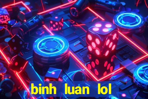 binh luan lol tieng viet